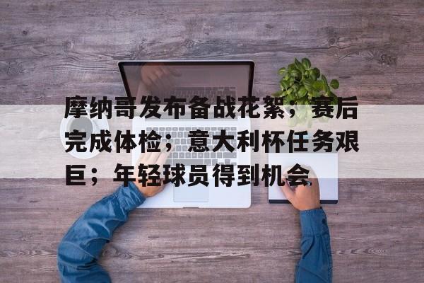 摩纳哥发布备战花絮；赛后完成体检；意大利杯任务艰巨；年轻球员得到机会